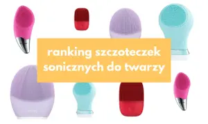 Najlepsze szczoteczki soniczne do twarzy – wybierz idealną dla siebie